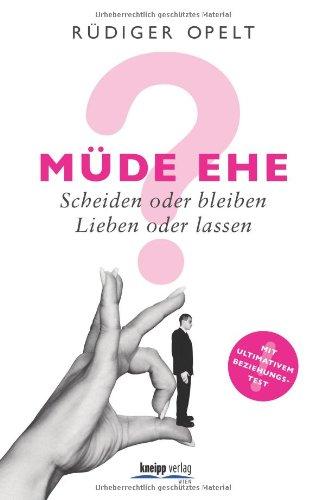 Müde Ehe?: Scheiden oder bleiben, lieben oder lassen? Mit ultimativem Beziehungstest