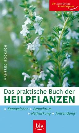 Das praktische Buch der Heilpflanzen: Kennzeichen, Heilwirkung, Anwendung, Brauchtum