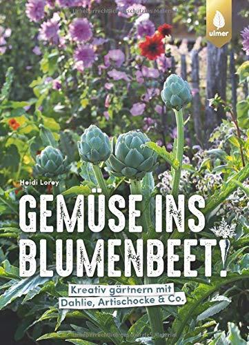 Gemüse ins Blumenbeet!: Kreativ gärtnern mit Dahlie, Artischocke & Co.