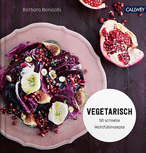 Vegetarisch: 50 schnelle Wohlfühlrezepte