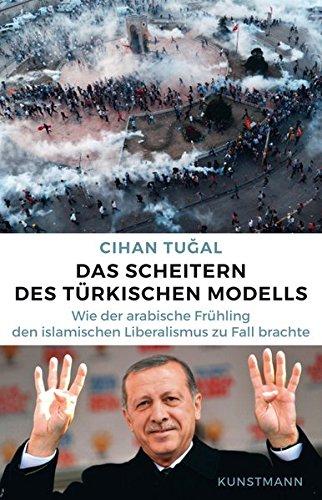 Das Scheitern des türkischen Modells: Wie der arabische Frühling den islamischen Liberalismus zu Fall brachte