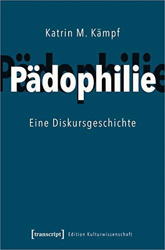 Pädophilie: Eine Diskursgeschichte (Edition Kulturwissenschaft) (Edition Kulturwissenschaft, 249)