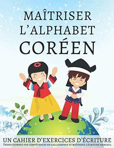 Maîtriser l'Alphabet Coréen, un cahier d’exercices d'écriture: Perfectionnez vos compétences en calligraphie et maîtrisez l'écriture hangeul