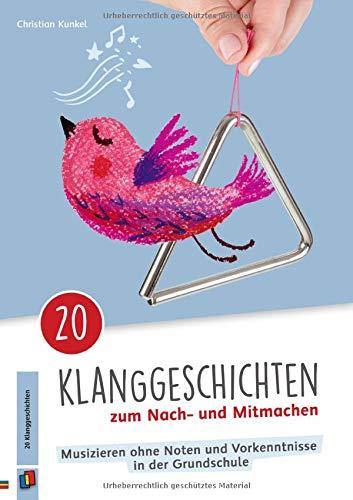 20 Klanggeschichten zum Nach– und Mitmachen: Musizieren ohne Noten und Vorkenntnisse in der Grundschule