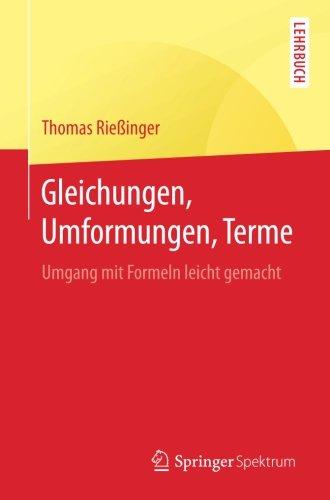 Gleichungen, Umformungen, Terme: Umgang mit Formeln leicht gemacht (Springer-Lehrbuch)