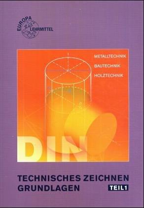 Technisches Zeichnen - Grundlagen, Tl.1, Technisches Zeichnen und Darstellende Geometrie