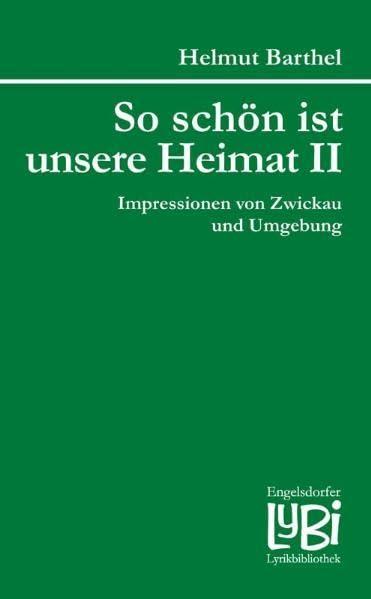 So schön ist unsere Heimat II. Impressionen von Zwickau und Umgebung (Engelsdorfer Lyrikbibliothek)