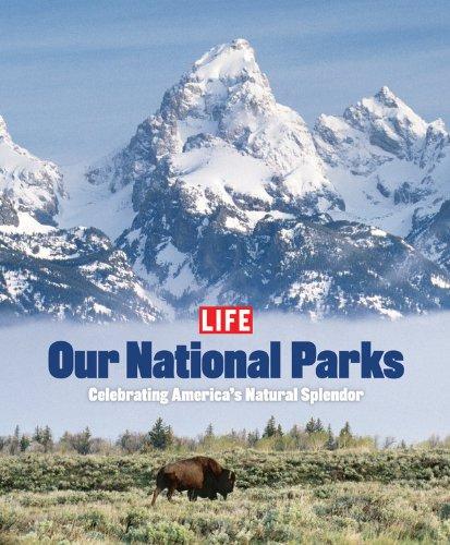 Life: Our National Parks: Celebrating America's Natural Splendor