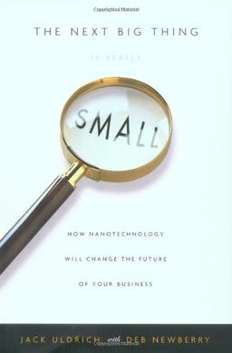 The Next Big Thing Is Really Small: How Nanotechnology Will Change the Future of Your Business (Crown Business Briefings)