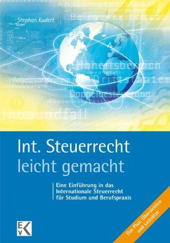 Int. Steuerrecht - leicht gemacht: Eine Einführung in das Internationale Steuerrecht für Studium und Berufspraxis