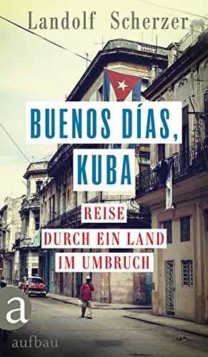 Buenos días, Kuba: Reise durch ein Land im Umbruch