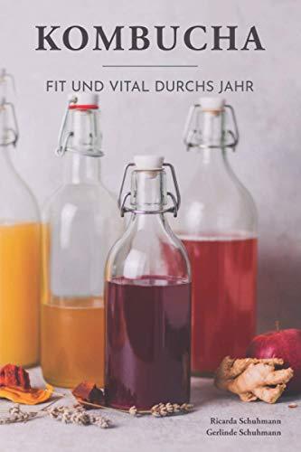 Kombucha - Fit und vital durchs Jahr: Immunsystem stärken, Wohlbefinden steigern, Darmgesundheit verbessern. Saisonale Rezepte für neue Geschmackserlebnisse.