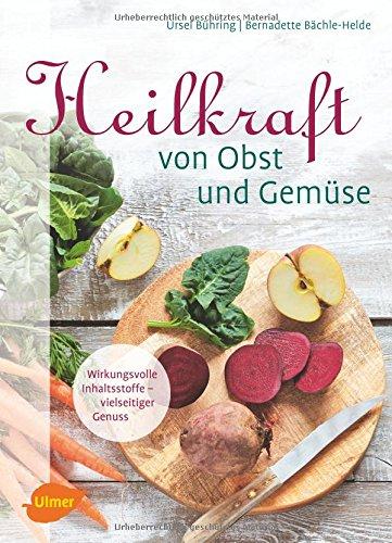 Heilkraft von Obst und Gemüse: Wirkungsvolle Inhaltsstoffe - vielseitiger Genuss