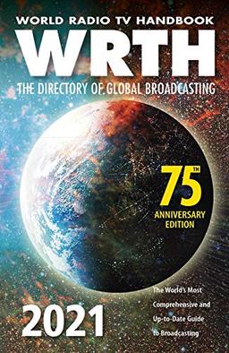 World Radio TV Handbook 2021 : The Directory of Global Broadcasting: The World's Most Comprehensive and Up-To-Date Guide to Broadcasting