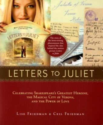 Letters to Juliet. Film Tie-In: Celebrating Shakespeare's Greatest Heroine, the Magical City of Verona, and The Power of Love