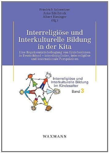 Interreligiöse und Interkulturelle Bildung in der Kita: Eine Repräsentativbefragung von Erzieherinnen in Deutschland - interdisziplinäre, interreligiöse und internationale Perspektiven