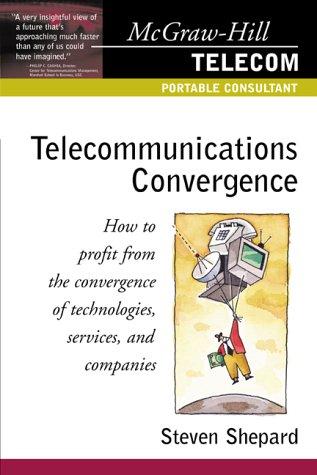 Telecommunications Convergence: How to Profit from the Convergence of Technologies, Services, and Companies (Mcgraw-Hill Telecom Portable Consultant)