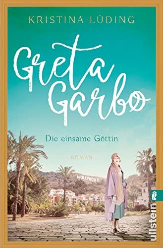 Greta Garbo: Roman | Die Frau mit der geheimnisvollen Aura: Romanbiografie über eine Hollywood-Legende (Ikonen ihrer Zeit, Band 9)