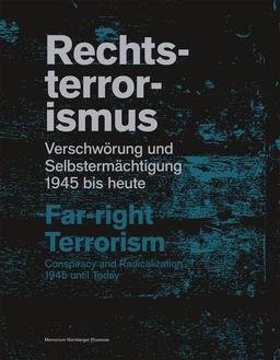 Rechtsterrorismus / Far-right terrorism: Verschwörung und Selbstermächtigung 1945 bis heute / Conspiracy and Radicalization 1945 until today (Schriftenreihe der Museen der Stadt Nürnberg)