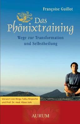 Das Phönixtraining: Wege zur Transformation und Selbstheilung. Vorwort von Ringu Tulku Rinpoche und Prof. Dr. med. Klaus Jork