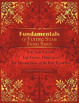 Fundamentals of Flying Star Feng Shui: The Time Factor the Facing Direction the Interaction of the Five Elements