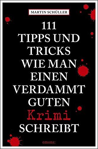 111 Tipps und Tricks, wie man einen verdammt guten Krimi schreibt: Ratgeber