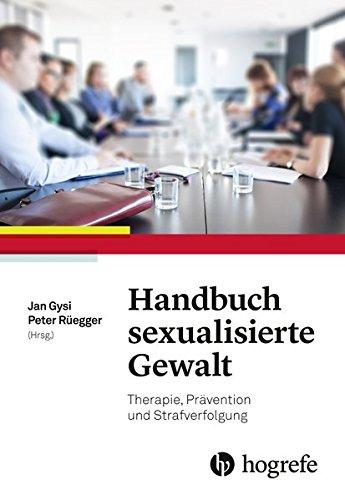 Handbuch sexualisierte Gewalt: Therapie, Prävention und Strafverfolgung