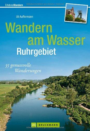 Wandern am Wasser - Ruhrgebiet: Die Naturschönheit des Ruhrgebiets entlang der Flüsse, Kanäle und Seen mit den schönsten Wanderungen, eindrucksvollen ... 35 genussvolle Wanderungen (Erlebnis Wandern)