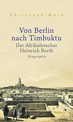 Von Berlin nach Timbuktu: Der Afrikaforscher Heinrich Barth. Biographie