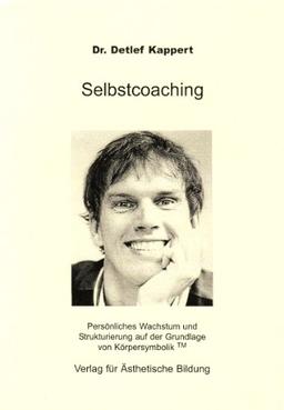 Selbstcoaching: Persönliches Wachstum und Strukturierung auf der Grundlage von Körpersymbolik TM