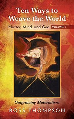 Ten Ways to Weave the World: Matter, Mind, and God, Volume 1