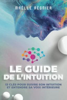 Le Guide de L'intuition: 13 clés pour suivre son intuition et entendre sa voix intérieure