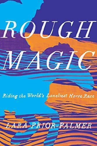 Rough Magic: Riding the World's Loneliest Horse Race