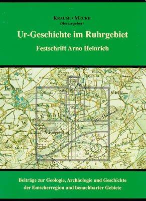 Ur-Geschichte im Ruhrgebiet. Festschrift Arno Heinrich - Beiträge zur Geologie, Archäologie und Geschichte der Emscherregion und benachbarter Gebiete / Ur-Geschichte im Ruhrgebiet