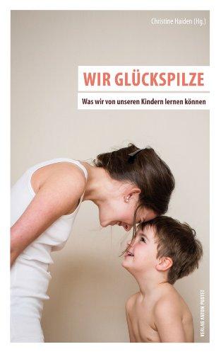 Wir Glückspilze: Was wir von unseren Kindern lernen können