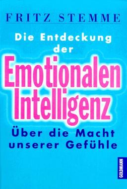 Die Entdeckung der Emotionalen Intelligenz. Über die Macht unserer Gefühle.