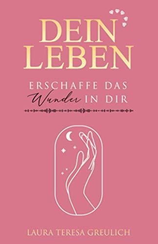 Dein Leben– Erschaffe das Wunder in dir: Dein Weg zur Selbstfindung und Selbstliebe - Entdecke den Sinn des Lebens! Glückliches Leben, mehr Lebensfreude und ein erfülltes Leben durch positives denken