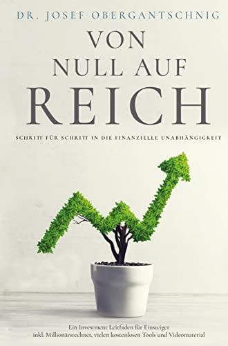 VON NULL AUF REICH: Schritt für Schritt in die finanzielle Unabhängigkeit: Ein Investment Leitfaden für Einsteiger inkl. Millionärsrechner, vielen kostenlosen Tools und Videomaterial