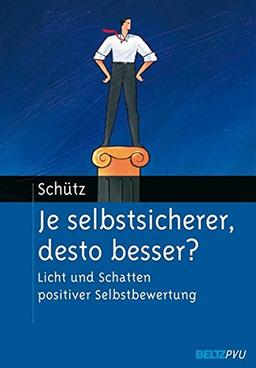 Je selbstsicherer, desto besser?: Licht und Schatten positiver Selbstbewertung