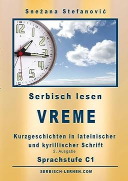 Serbisch: Kurzgeschichten "Vreme" - Sprachstufe C1: Sechs Kurzgeschichten in lateinischer und kyrillischer Schrift mit Vokabelliste, 2. Ausgabe