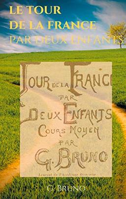 Le Tour de la France par deux enfants : Manuel de lecture scolaire pour les leçons de choses et la formation civique, géographique, scientifique, historique et morale des écoliers