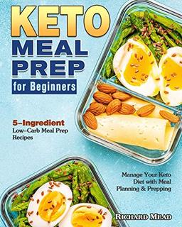 Keto Meal Prep for Beginners: 5-Ingredient Low-Carb Meal Prep Recipes to Manage Your Keto Diet with Meal Planning & Prepping