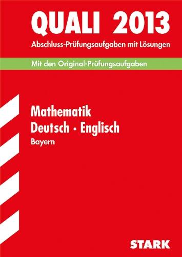 Abschluss-Prüfungsaufgaben Hauptschule/Mittelschule Bayern / Sammelband Quali Mathematik · Deutsch · Englisch 2013: Mit den Original-Prüfungsaufgaben 2010-2011 mit Lösungen.