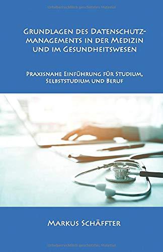 Grundlagen des Datenschutzmanagements in der Medizin und im Gesundheitswesen: Praxisnahe Einführung für Studium, Selbststudium und Beruf