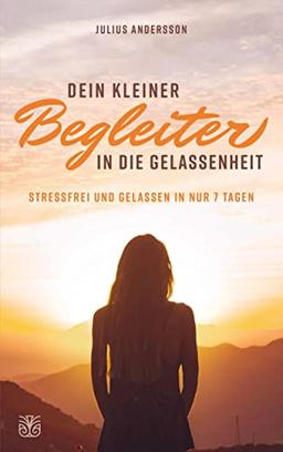 Dein kleiner Begleiter in die Gelassenheit: Das Buch für innere Ruhe und Entspannung begleitet Sie auf Ihrem Weg zur inneren Ausgeglichenheit!