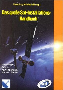 Das grosse Sat-Installations-Handbuch: Grundlagen, Praxis, Anwendungen, Märkte, Medien