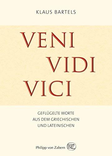 Veni vidi vici: Geflügelte Worte aus dem Griechischen und Lateinischen