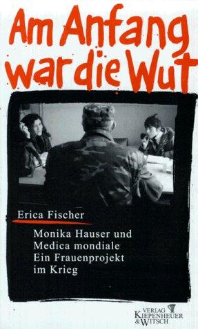 Am Anfang war die Wut. Monika Hauser und das Medica mondiale. Ein Frauenprojekt im Krieg.