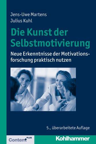 Die Kunst der Selbstmotivierung: Neue Erkenntnisse der Motivationsforschung praktisch nutzen