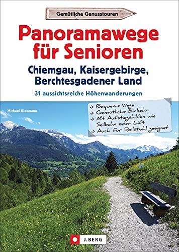 Wanderführer Senioren: Panoramawege für Senioren Chiemgau, Kaisergebirge, Berchtesgadener Land. 31 Wanderungen inkl. barrierefreien Touren, ... 31 aussichtsreiche Höhenwanderungen